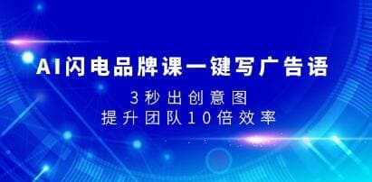 《AI闪电品牌课一键写广告语》3秒出创意图，提升团队10倍效率视频学习资料[MP4/1.15GB]百度云网盘下载，可在线看也可下载使用，目录见下文。